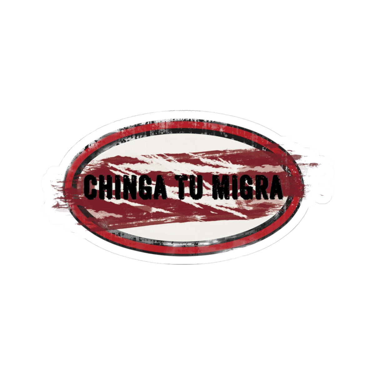Sticker — "Chinga Tu Migra" Distressed Political Statement Kiss-Cut Sticker